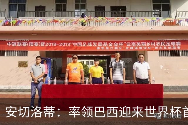 安切洛蒂：率领巴西迎来世界杯首战 既是责任也是荣光